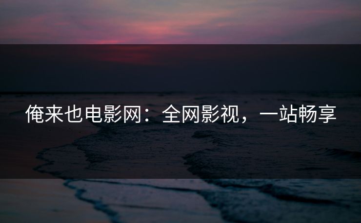 俺来也电影网：全网影视，一站畅享